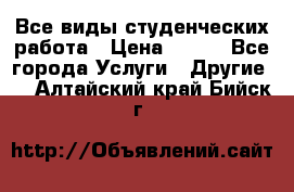 Все виды студенческих работа › Цена ­ 100 - Все города Услуги » Другие   . Алтайский край,Бийск г.